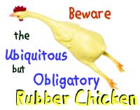 Beware the Ubiquitous but Obligatory Rubber Chicken