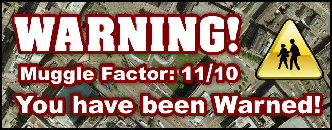 Warning! Muggle Factor 11/10!