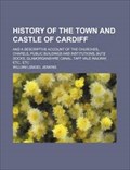 Image for History of the Town and Castle of Cardiff - South Wales, UK