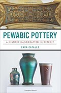 Image for Pewabic Pottery: A History Handcrafted in Detroit - Detroit, MI